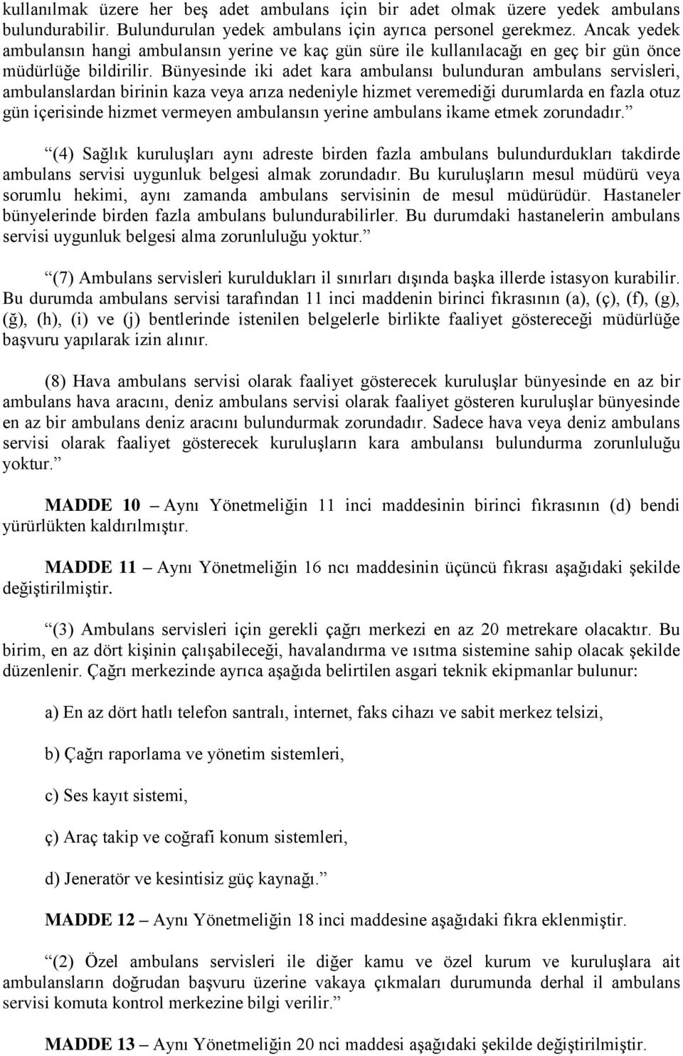 Bünyesinde iki adet kara ambulansı bulunduran ambulans servisleri, ambulanslardan birinin kaza veya arıza nedeniyle hizmet veremediği durumlarda en fazla otuz gün içerisinde hizmet vermeyen