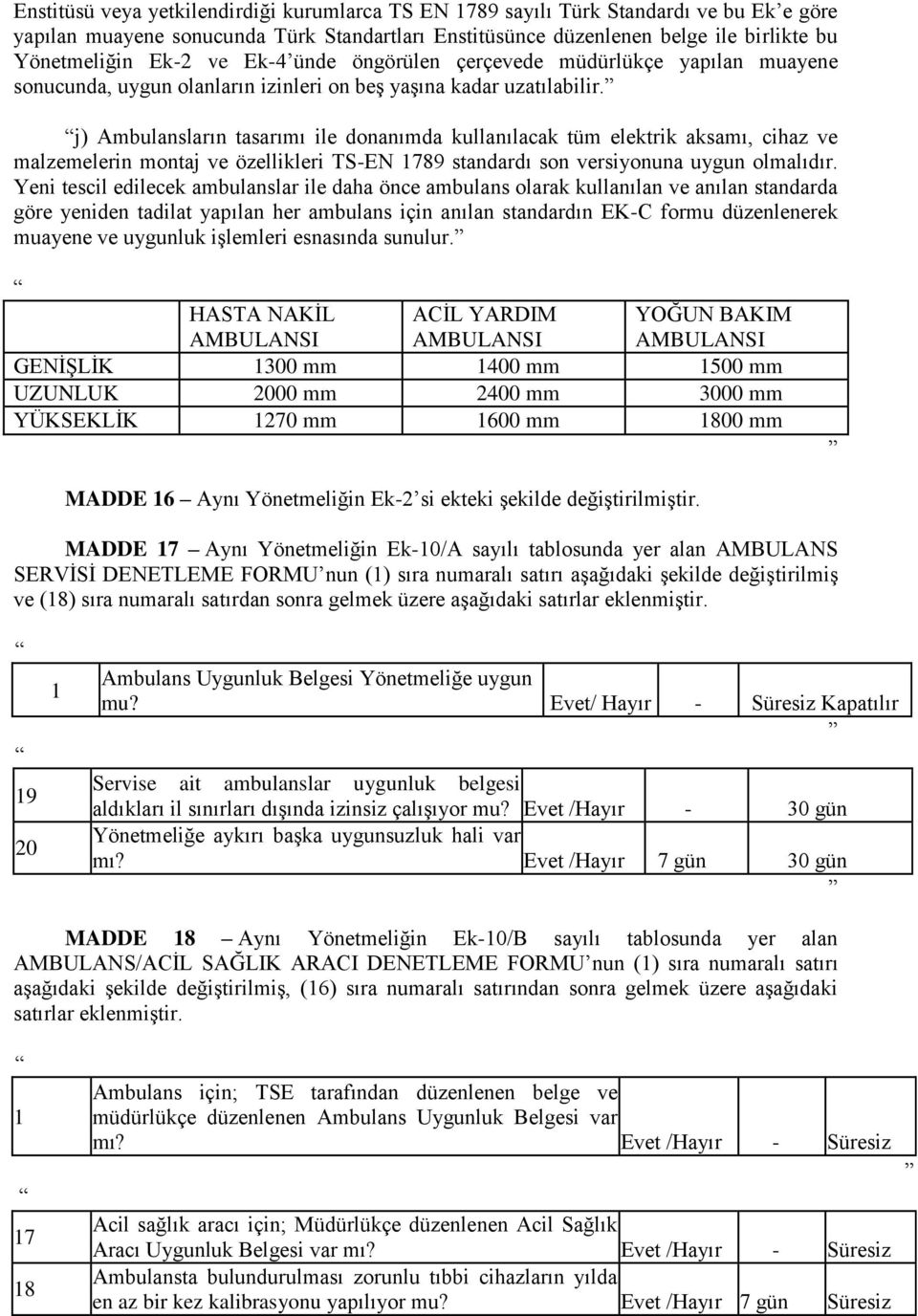 j) Ambulansların tasarımı ile donanımda kullanılacak tüm elektrik aksamı, cihaz ve malzemelerin montaj ve özellikleri TS-EN 1789 standardı son versiyonuna uygun olmalıdır.