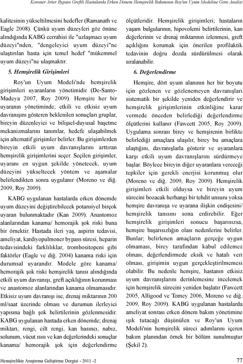 Hemþirelik Giriþimleri Roy'un Uyum Modeli'nde hemþirelik giriþimleri uyaranlarýn yönetimidir (De-Santo- Madeya 2007, Roy 2009).