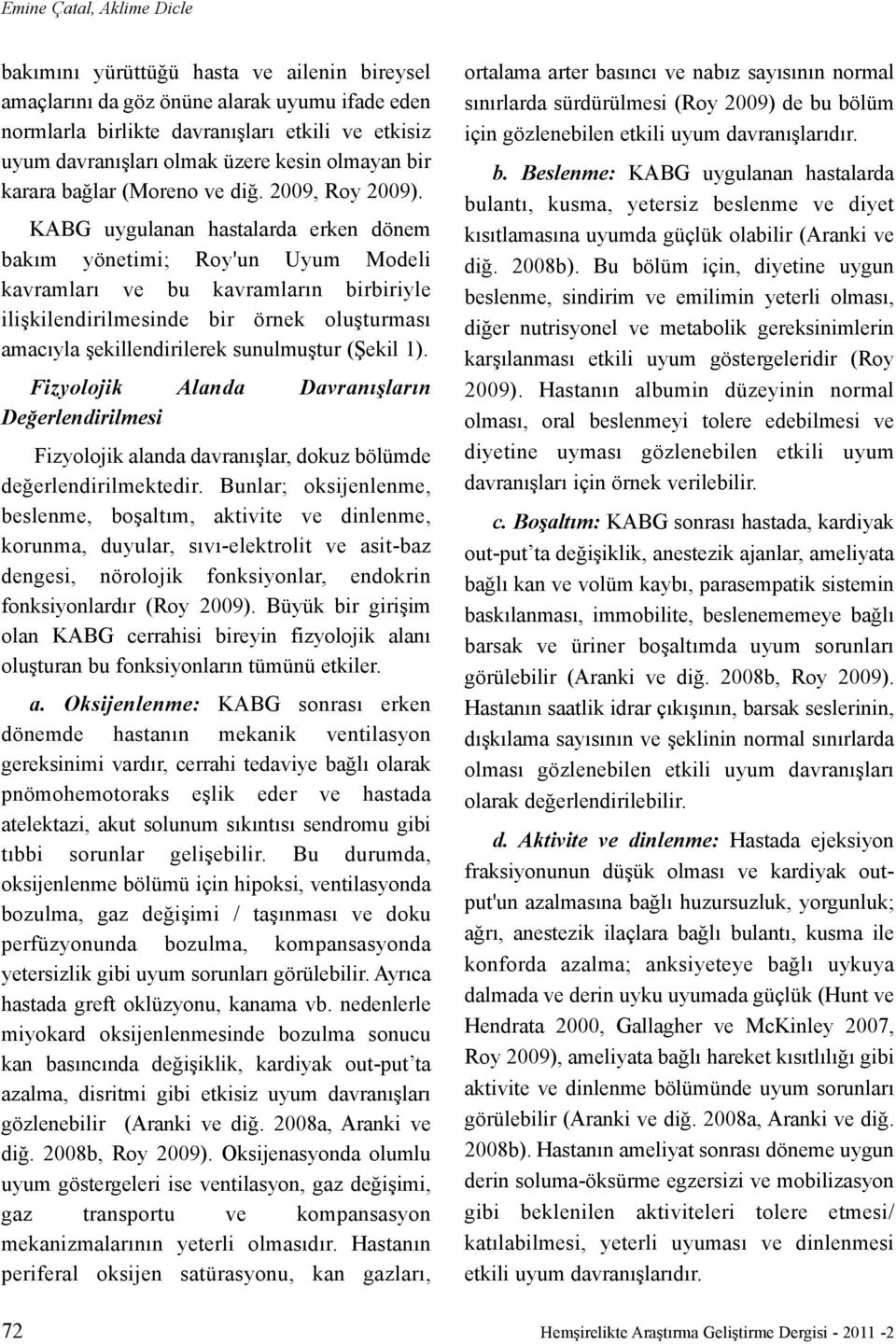 KABG uygulanan hastalarda erken dönem bakým yönetimi; Roy'un Uyum Modeli kavramlarý ve bu kavramlarýn birbiriyle iliþkilendirilmesinde bir örnek oluþturmasý amacýyla þekillendirilerek sunulmuþtur