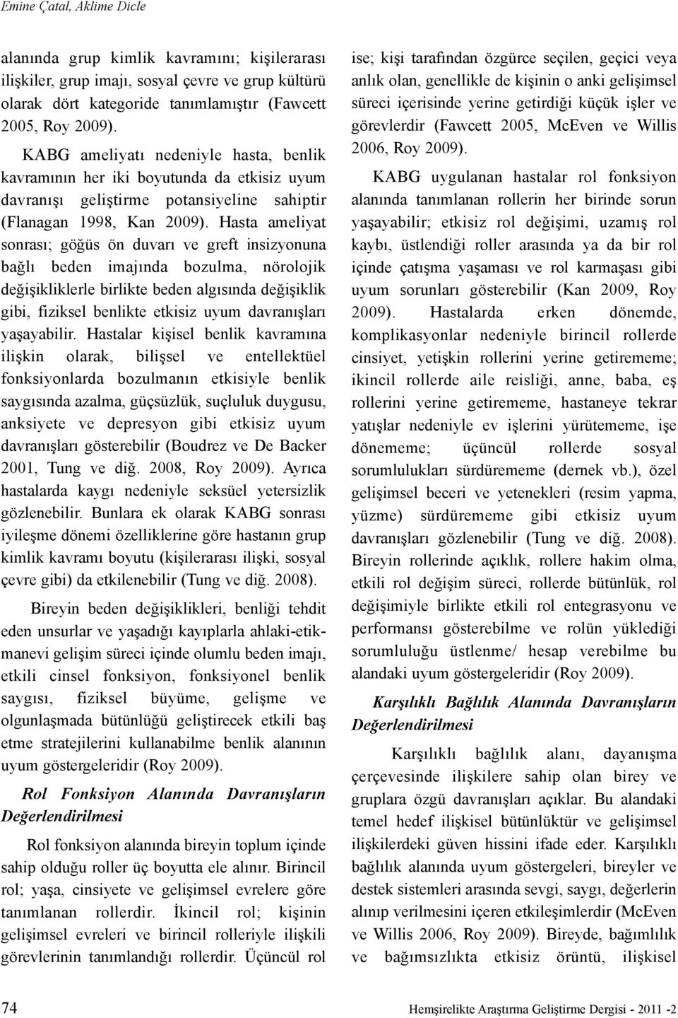 Hasta ameliyat sonrasý; göðüs ön duvarý ve greft insizyonuna baðlý beden imajýnda bozulma, nörolojik deðiþikliklerle birlikte beden algýsýnda deðiþiklik gibi, fiziksel benlikte etkisiz uyum