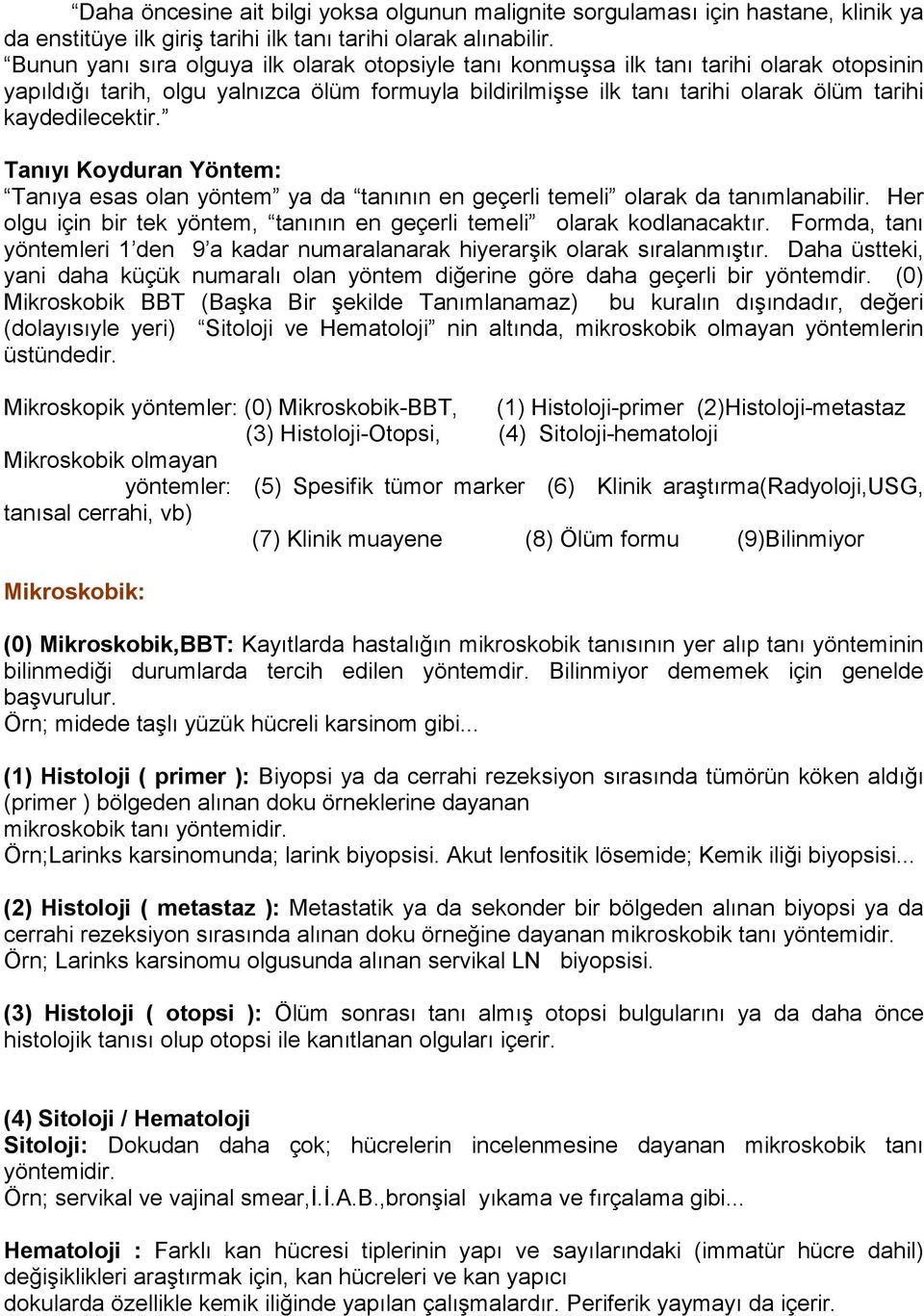 kaydedilecektir. Tanıyı Koyduran Yöntem: Tanıya esas olan yöntem ya da tanının en geçerli temeli olarak da tanımlanabilir. Her olgu için bir tek yöntem, tanının en geçerli temeli olarak kodlanacaktır.