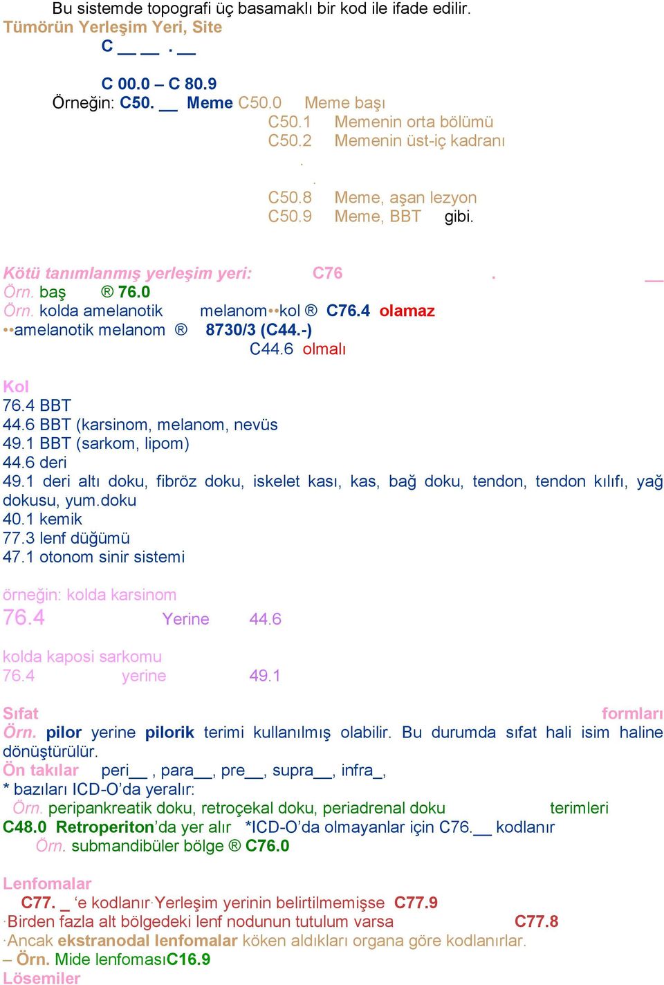 4 BBT 44.6 BBT (karsinom, melanom, nevüs 49.1 BBT (sarkom, lipom) 44.6 deri 49.1 deri altı doku, fibröz doku, iskelet kası, kas, bağ doku, tendon, tendon kılıfı, yağ dokusu, yum.doku 40.1 kemik 77.