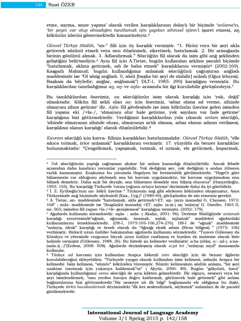 Birini veya bir şeyi akla getirerek sözünü etmek veya onu düşünmek, zikretmek, hatırlamak. 2. Bir armağanla birinin gönlünü almak. 3. Adlandırmak.