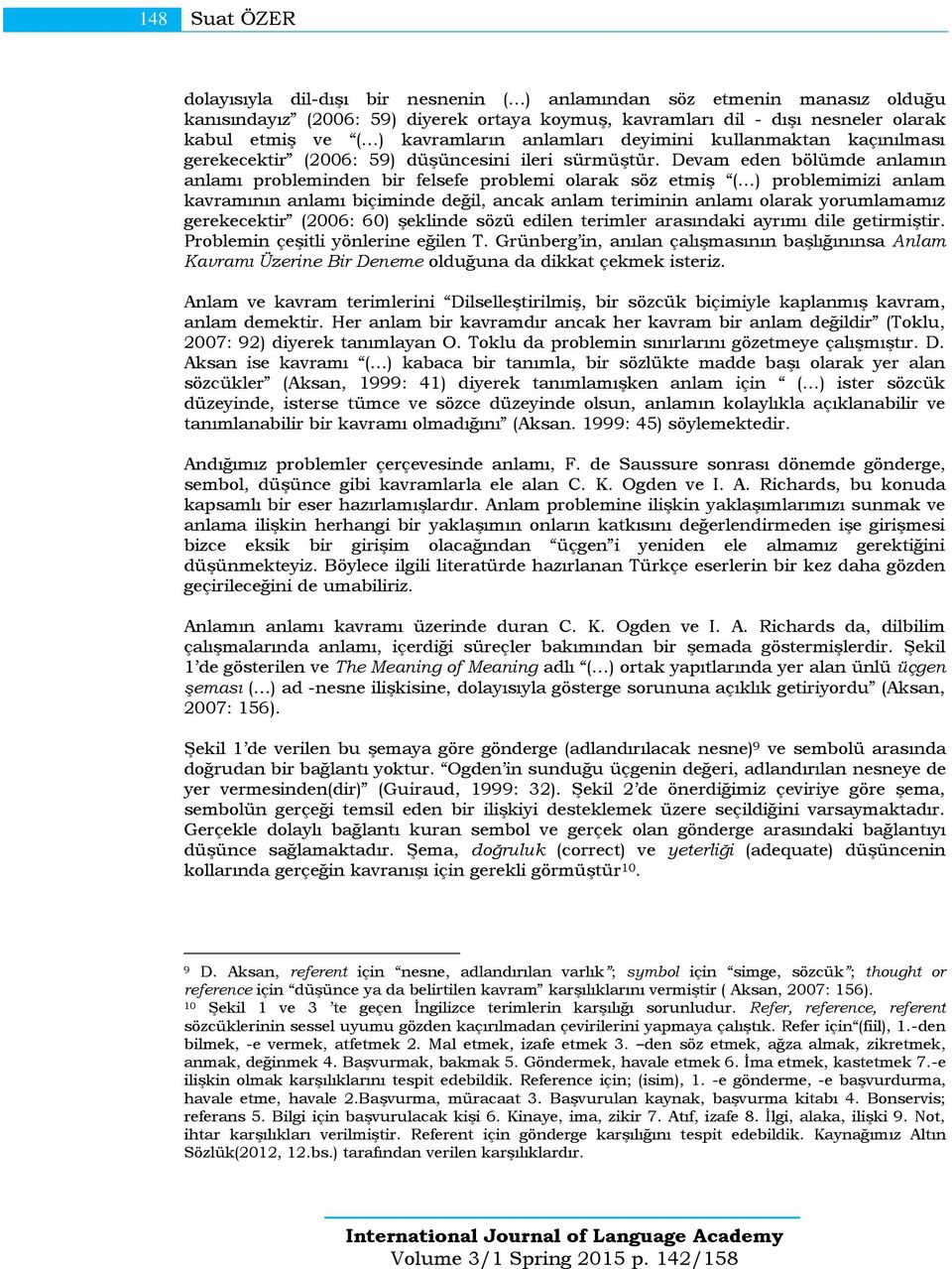 Devam eden bölümde anlamın anlamı probleminden bir felsefe problemi olarak söz etmiş ( ) problemimizi anlam kavramının anlamı biçiminde değil, ancak anlam teriminin anlamı olarak yorumlamamız