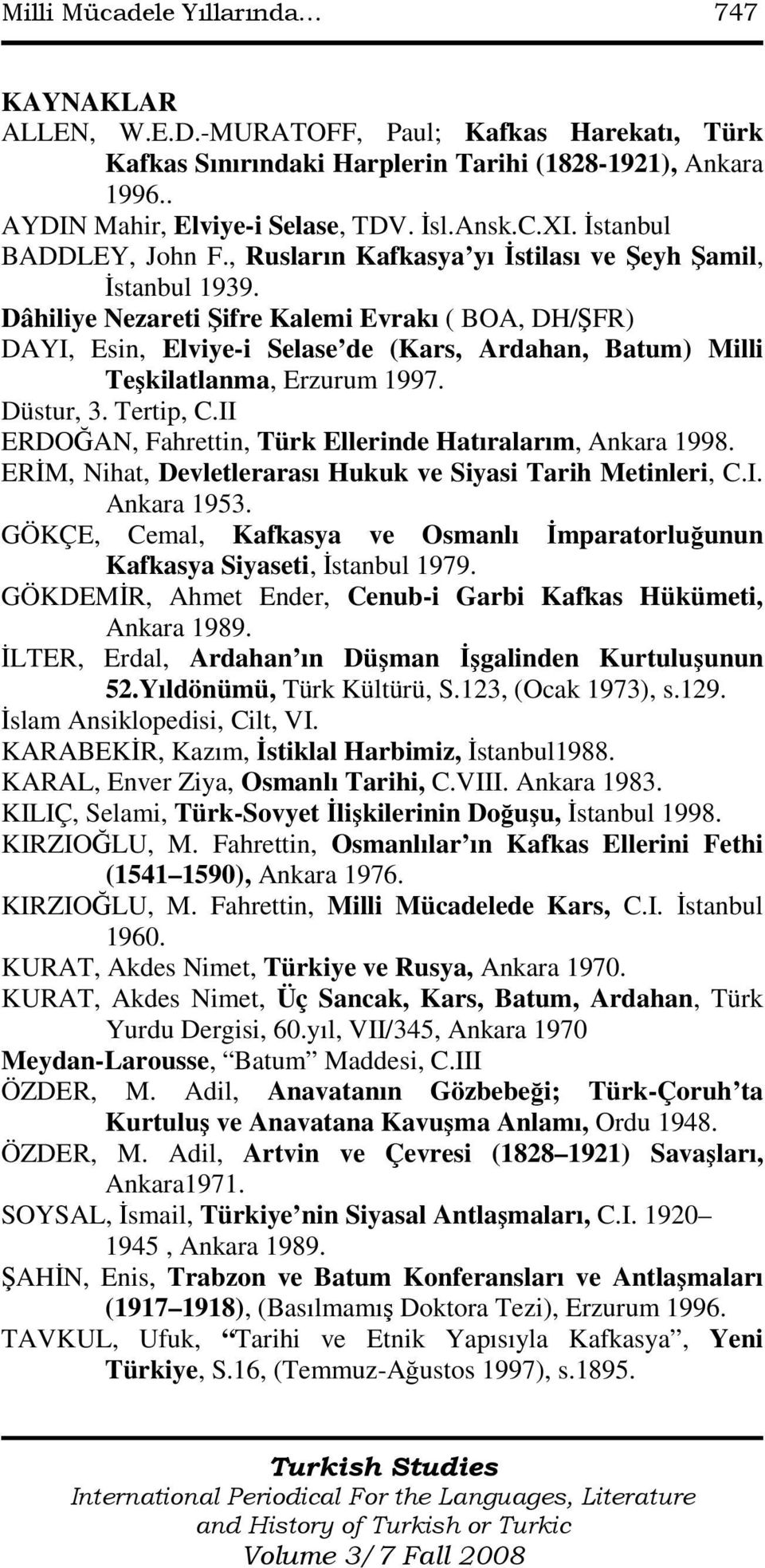 Dâhiliye Nezareti Şifre Kalemi Evrakı ( BOA, DH/ŞFR) DAYI, Esin, Elviye-i Selase de (Kars, Ardahan, Batum) Milli Teşkilatlanma, Erzurum 1997. Düstur, 3. Tertip, C.