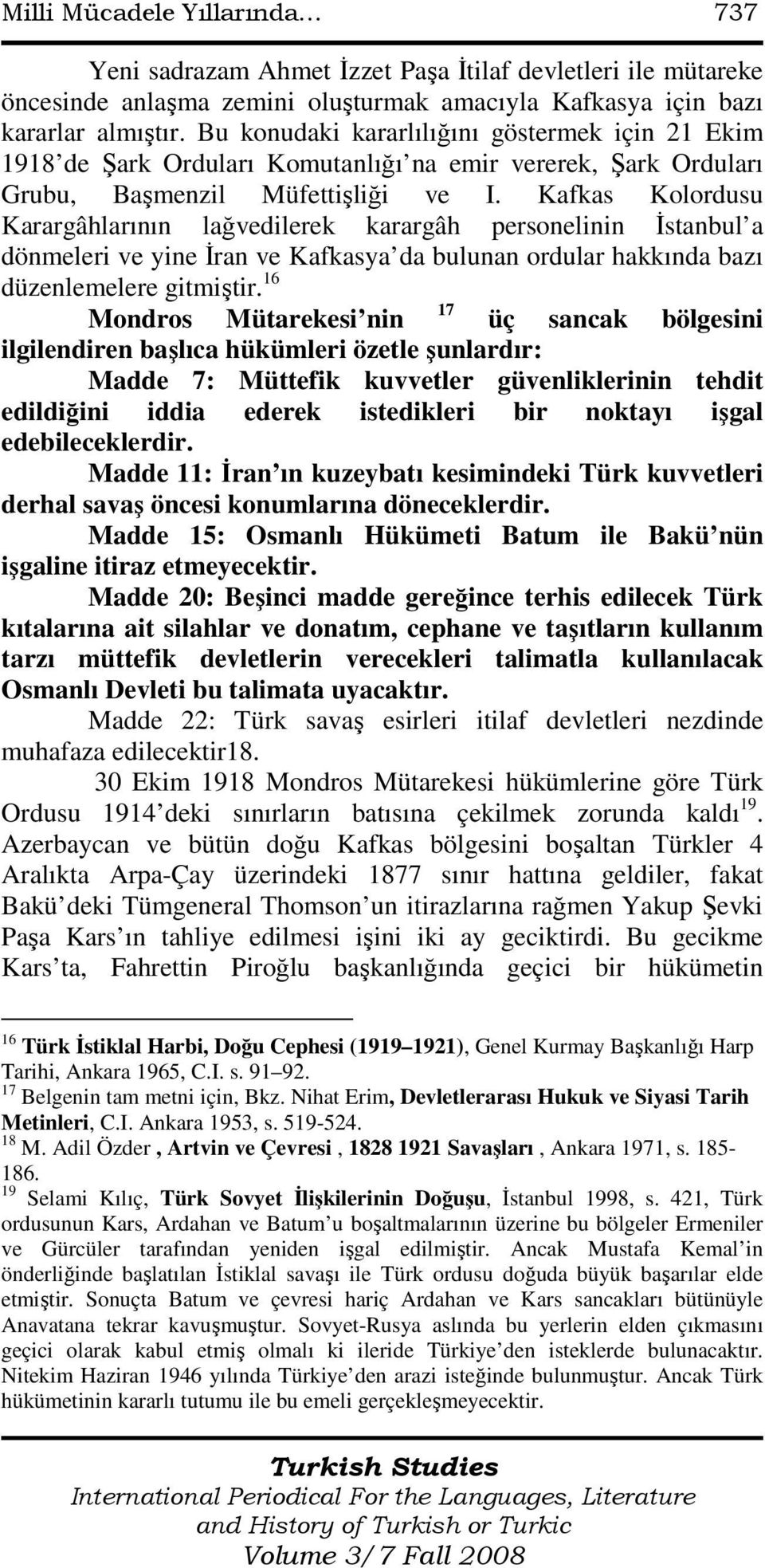 Kafkas Kolordusu Karargâhlarının lağvedilerek karargâh personelinin Đstanbul a dönmeleri ve yine Đran ve Kafkasya da bulunan ordular hakkında bazı düzenlemelere gitmiştir.