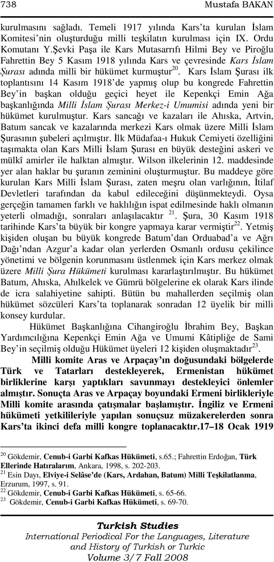 Kars Đslam Şurası ilk toplantısını 14 Kasım 1918 de yapmış olup bu kongrede Fahrettin Bey in başkan olduğu geçici heyet ile Kepenkçi Emin Ağa başkanlığında Milli Đslam Şurası Merkez-i Umumisi adında