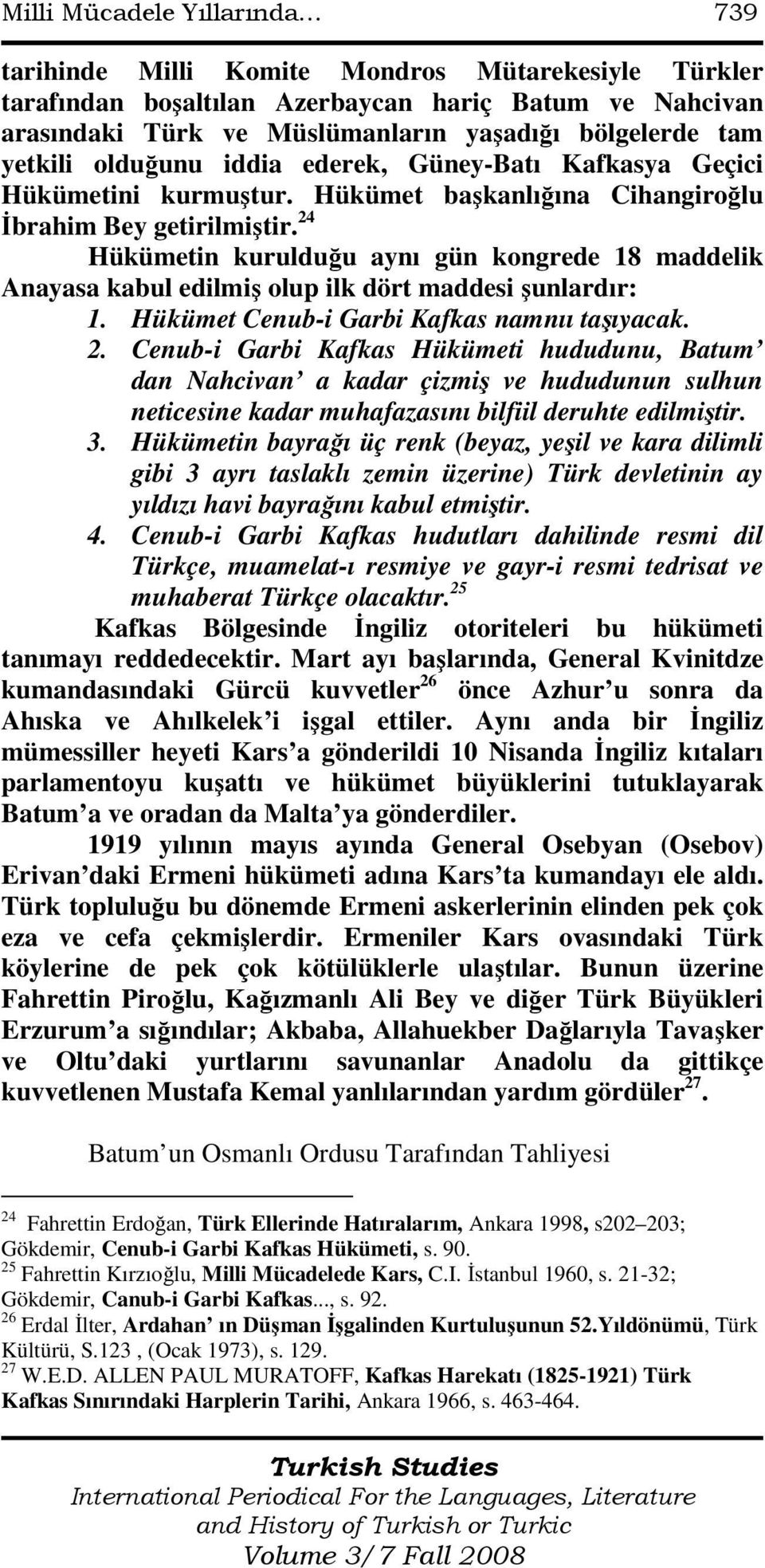 24 Hükümetin kurulduğu aynı gün kongrede 18 maddelik Anayasa kabul edilmiş olup ilk dört maddesi şunlardır: 1. Hükümet Cenub-i Garbi Kafkas namnıı taşıyacak. 2.