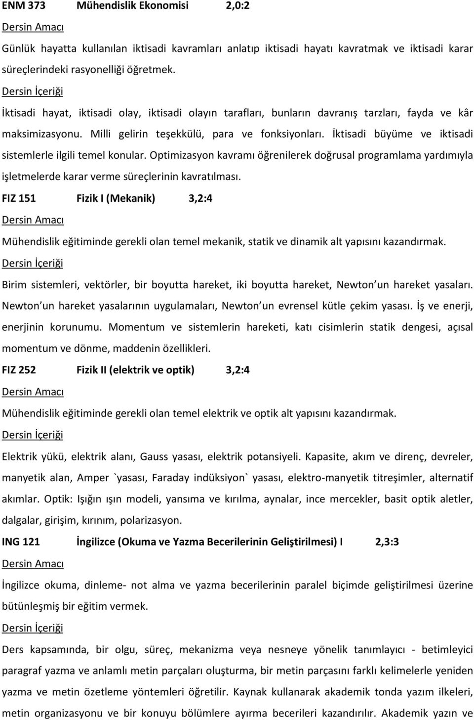 İktisadi büyüme ve iktisadi sistemlerle ilgili temel konular. Optimizasyon kavramı öğrenilerek doğrusal programlama yardımıyla işletmelerde karar verme süreçlerinin kavratılması.