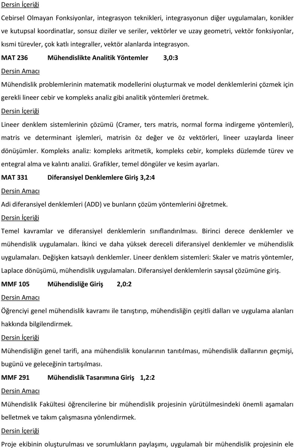 MAT 236 Mühendislikte Analitik Yöntemler 3,0:3 Mühendislik problemlerinin matematik modellerini oluşturmak ve model denklemlerini çözmek için gerekli lineer cebir ve kompleks analiz gibi analitik