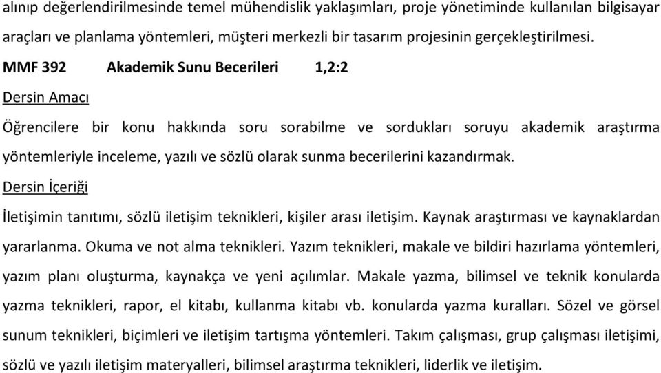 kazandırmak. İletişimin tanıtımı, sözlü iletişim teknikleri, kişiler arası iletişim. Kaynak araştırması ve kaynaklardan yararlanma. Okuma ve not alma teknikleri.