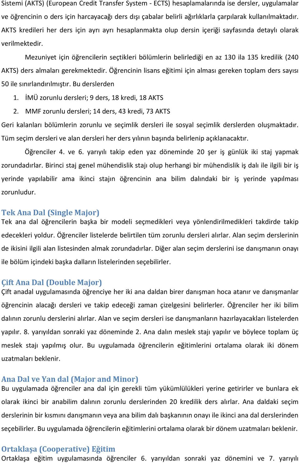 Mezuniyet için öğrencilerin seçtikleri bölümlerin belirlediği en az 130 ila 135 kredilik (240 AKTS) ders almaları gerekmektedir.