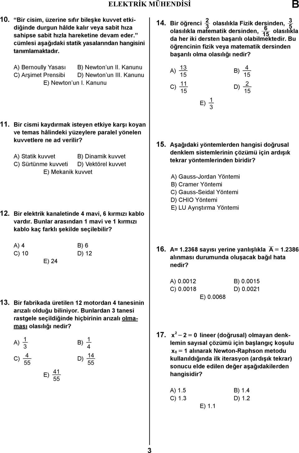 u öğrencinin fizik veya matematik dersinden başarılı olma olasılığı nedir? A) ernoully Yasası ) Newton un II. Kanunu C) Arşimet Prensibi D) Newton un III. Kanunu E) Newton un I.