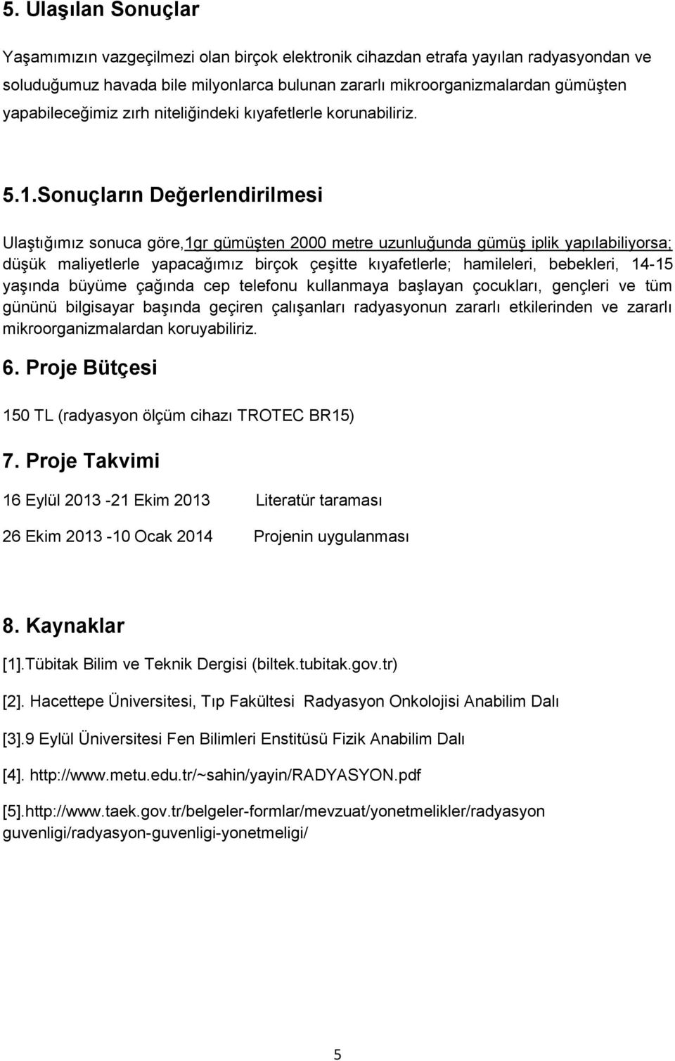 Sonuçların Değerlendirilmesi Ulaştığımız sonuca göre,1gr gümüşten 2000 metre uzunluğunda gümüş iplik yapılabiliyorsa; düşük maliyetlerle yapacağımız birçok çeşitte kıyafetlerle; hamileleri,