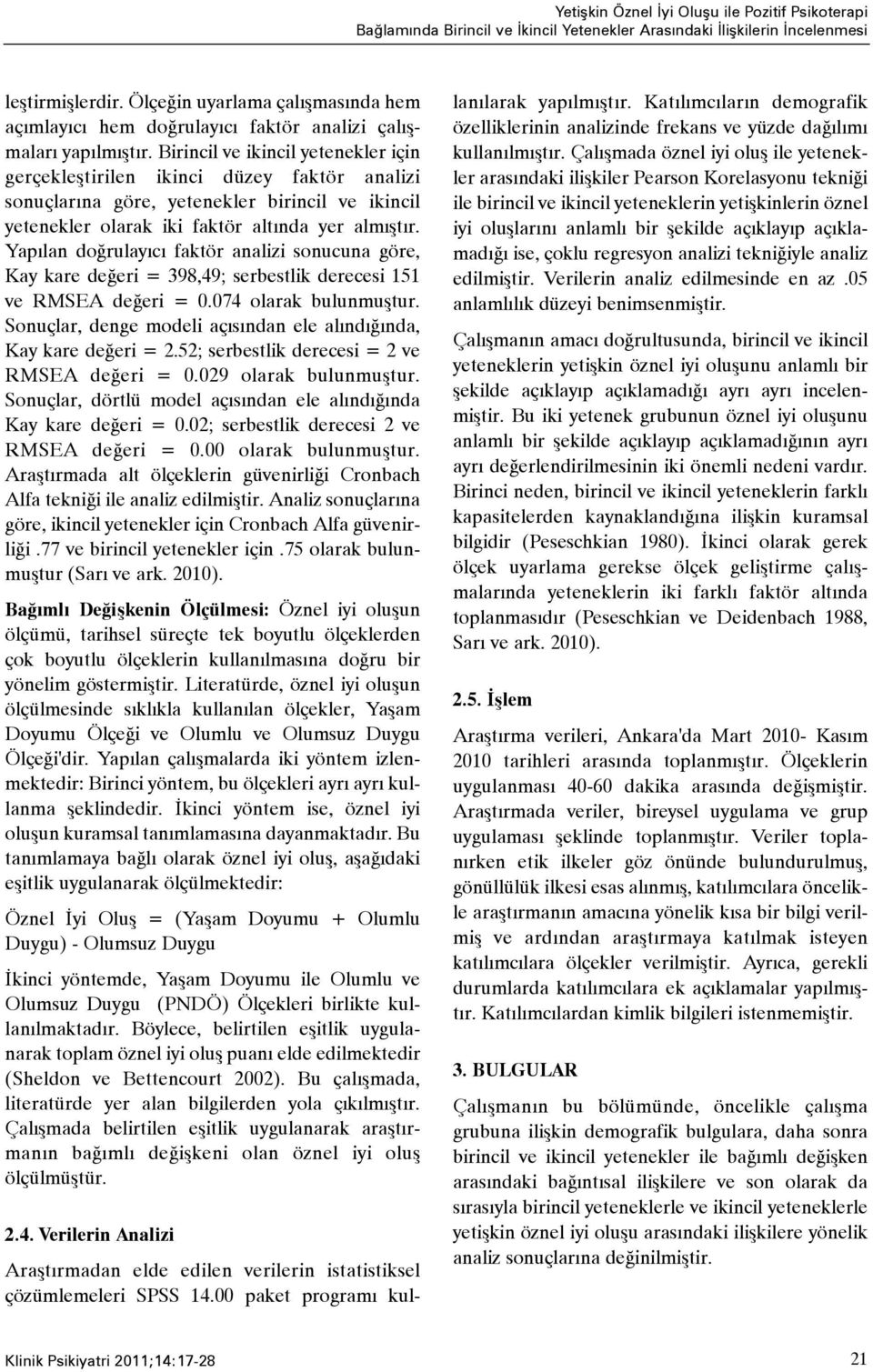 Birincil ve ikincil yetenekler için gerçekleþtirilen ikinci düzey faktör analizi sonuçlarýna göre, yetenekler birincil ve ikincil yetenekler olarak iki faktör altýnda yer almýþtýr.