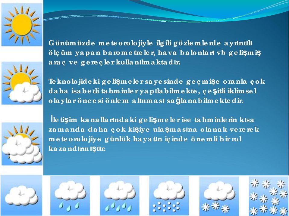 Teknolojideki gelişmeler sayesinde geçmişe oranla çok daha isabetli tahminler yapılabilmekte, çeşitli iklimsel olaylar