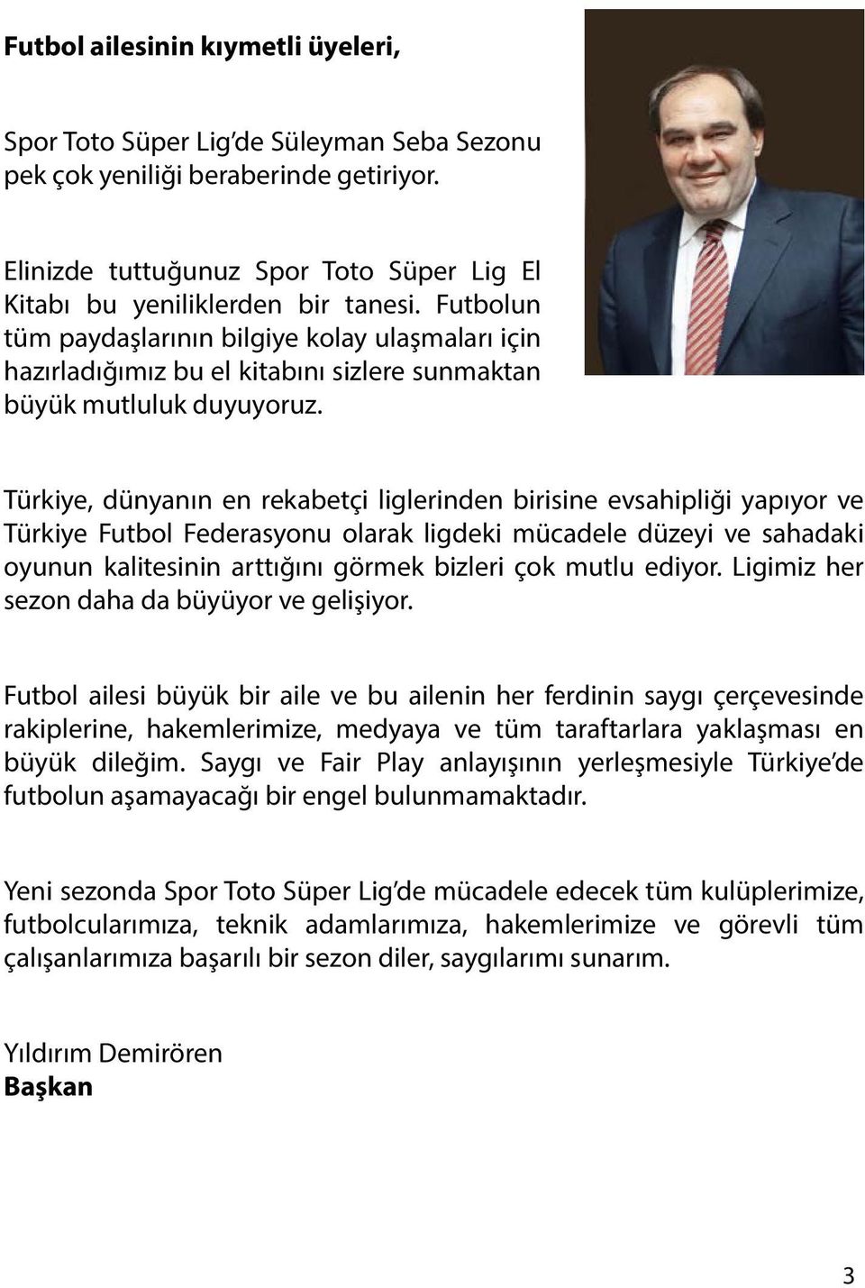 Türkiye, dünyanın en rekabetçi liglerinden birisine evsahipliği yapıyor ve Türkiye Futbol Federasyonu olarak ligdeki mücadele düzeyi ve sahadaki oyunun kalitesinin arttığını görmek bizleri çok mutlu