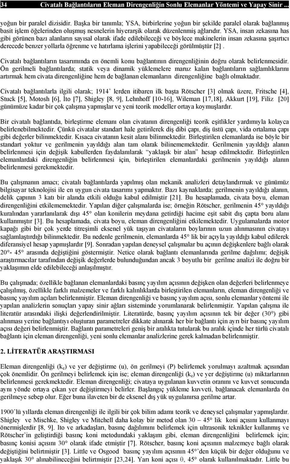 YSA, insan zeasına has gibi görünen bazı alanların sayısal olara ifade edilebileceği ve böylece mainelerin insan zeasına şaşırtıcı derecede benzer yollarla öğrenme ve hatırlama işlerini yapabileceği