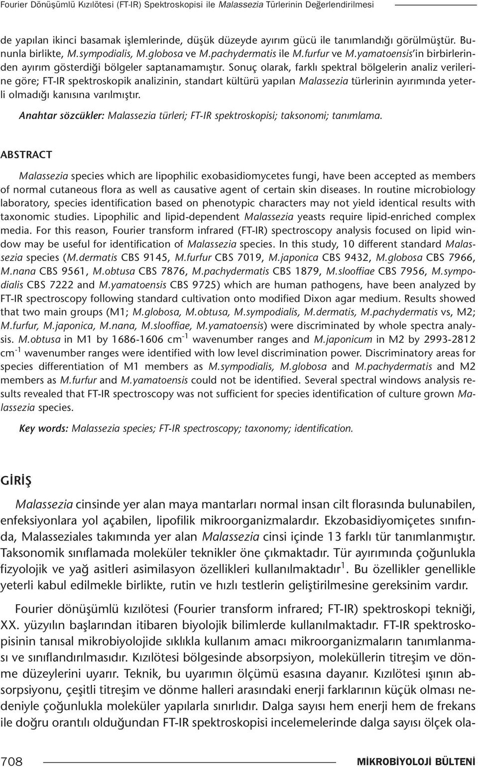 Sonuç olarak, farklı spektral bölgelerin analiz verilerine göre; FT-IR spektroskopik analizinin, standart kültürü yapılan Malassezia türlerinin ayırımında yeterli olmadığı kanısına varılmıştır.