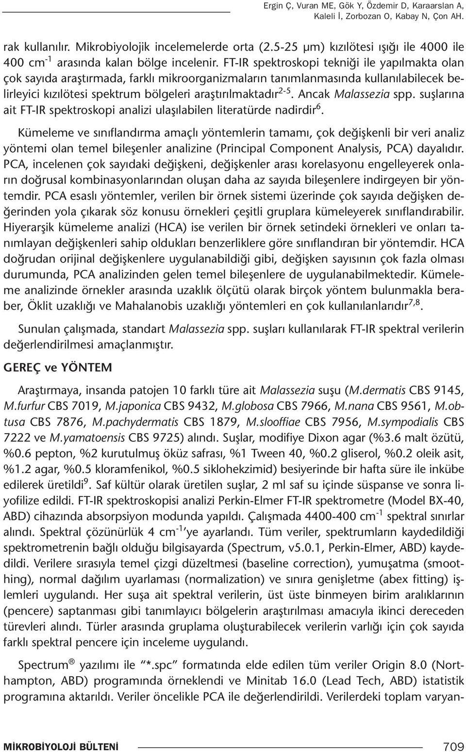 FT-IR spektroskopi tekniği ile yapılmakta olan çok sayıda araştırmada, farklı mikroorganizmaların tanımlanmasında kullanılabilecek belirleyici kızılötesi spektrum bölgeleri araştırılmaktadır 2-5.