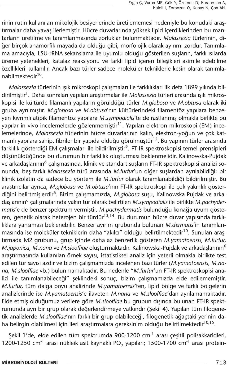 Hücre duvarlarında yüksek lipid içerdiklerinden bu mantarların üretilme ve tanımlanmasında zorluklar bulunmaktadır.