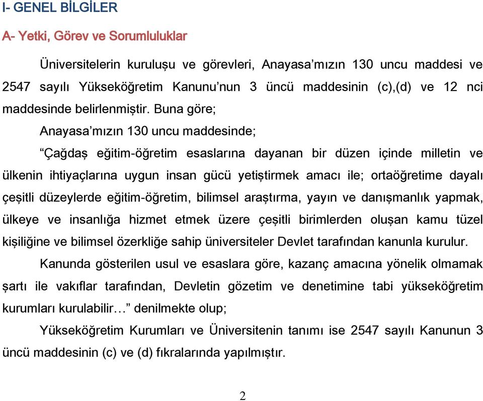 Buna göre; Anayasa mızın 130 uncu maddesinde; Çağdaş eğitim-öğretim esaslarına dayanan bir düzen içinde milletin ve ülkenin ihtiyaçlarına uygun insan gücü yetiştirmek amacı ile; ortaöğretime dayalı