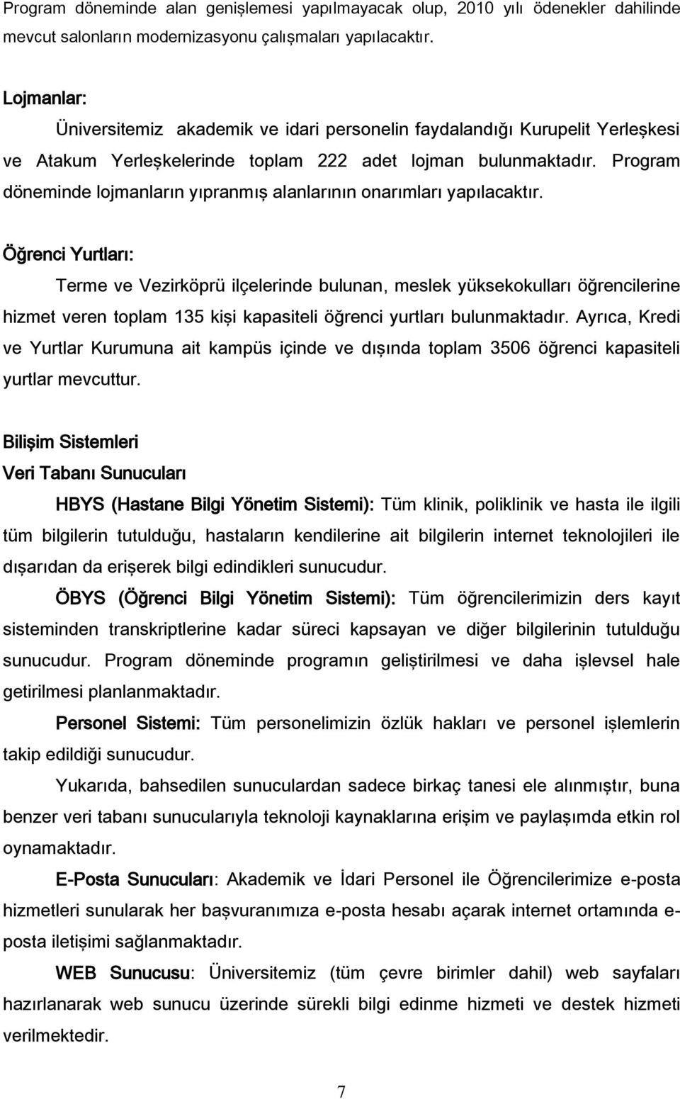 Program döneminde lojmanların yıpranmış alanlarının onarımları yapılacaktır.