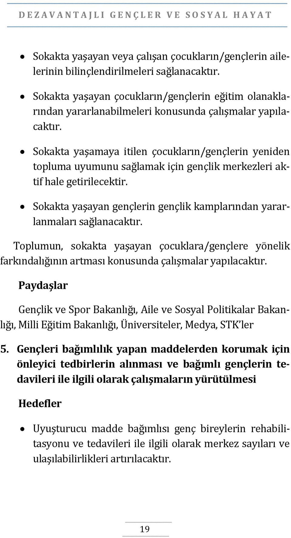 Sokakta yaşamaya itilen çocukların/gençlerin yeniden topluma uyumunu sağlamak için gençlik merkezleri aktif hale getirilecektir.