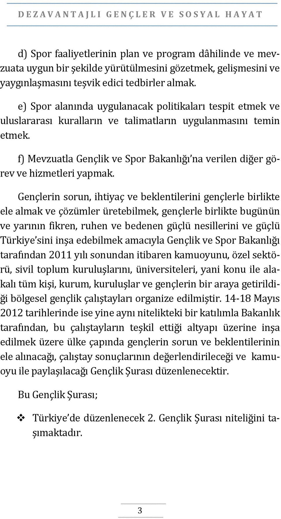 f) Mevzuatla Gençlik ve Spor Bakanlığı na verilen diğer görev ve hizmetleri yapmak.