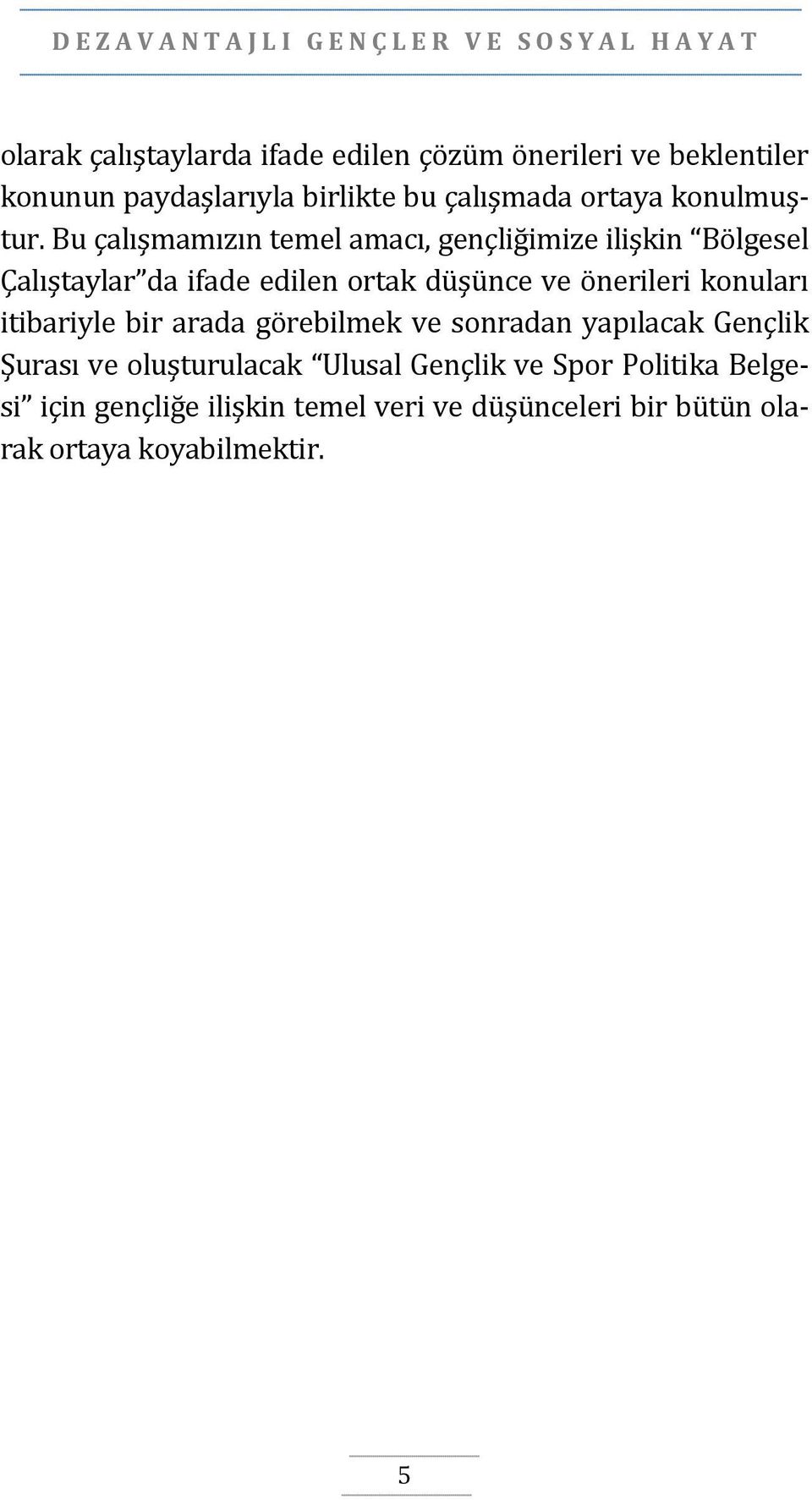 Bu çalışmamızın temel amacı, gençliğimize ilişkin Bölgesel Çalıştaylar da ifade edilen ortak düşünce ve önerileri konuları