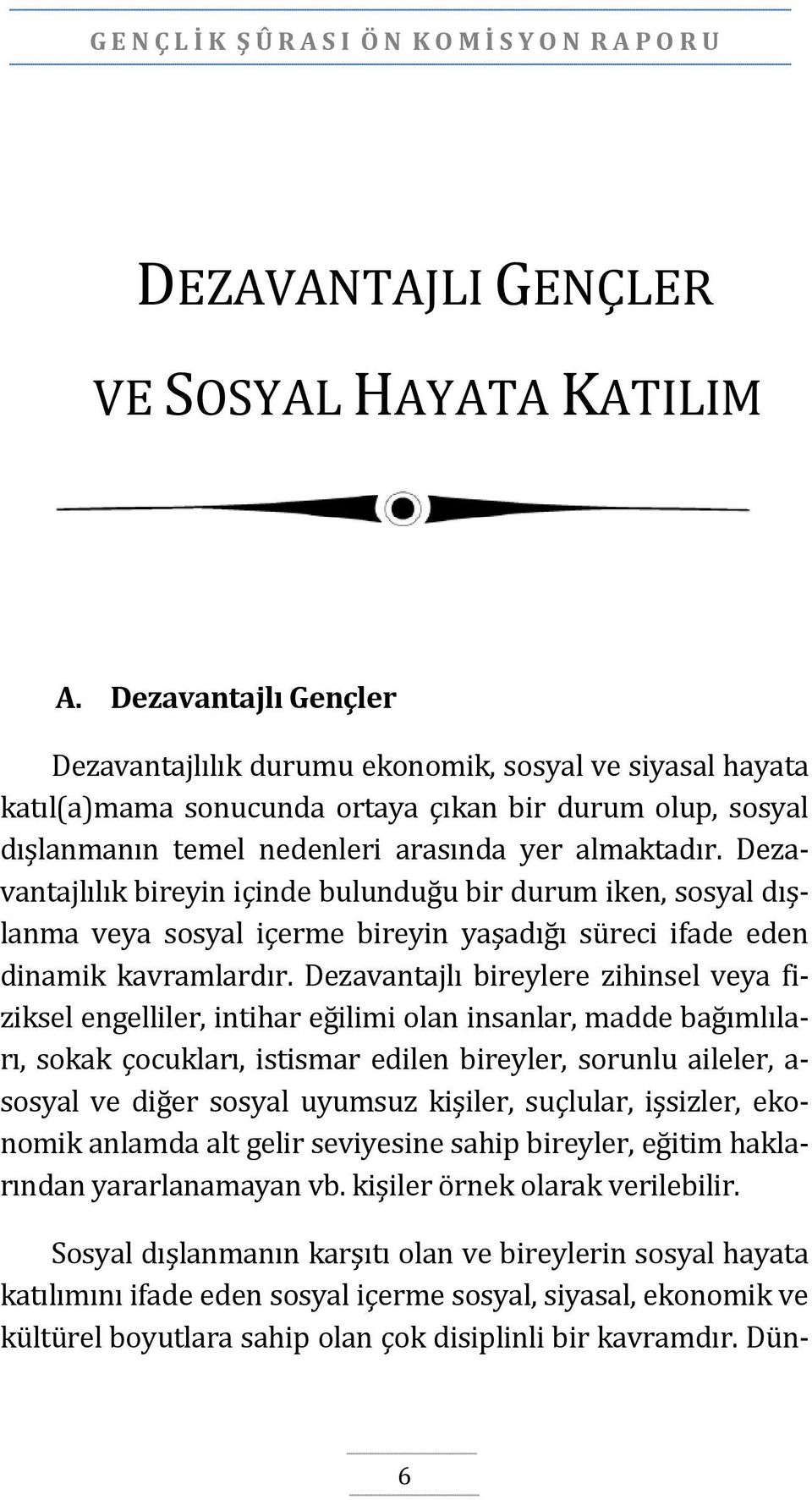 Dezavantajlılık bireyin içinde bulunduğu bir durum iken, sosyal dışlanma veya sosyal içerme bireyin yaşadığı süreci ifade eden dinamik kavramlardır.