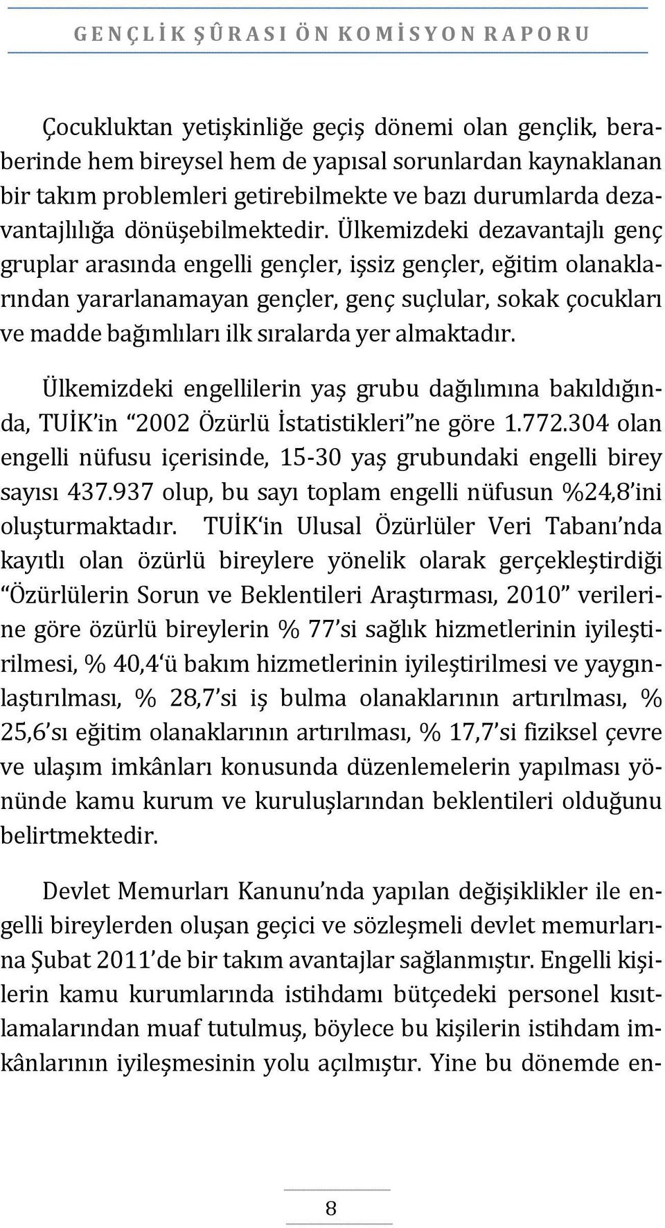 Ülkemizdeki dezavantajlı genç gruplar arasında engelli gençler, işsiz gençler, eğitim olanaklarından yararlanamayan gençler, genç suçlular, sokak çocukları ve madde bağımlıları ilk sıralarda yer