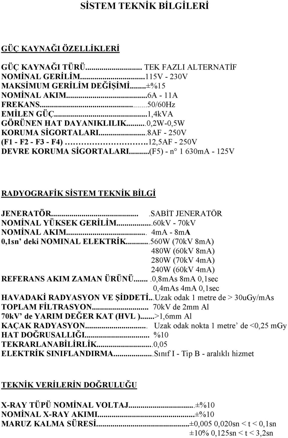 ..(F5) - n 1 630mA - 125V RADYOGRAFĐK SĐSTEM TEKNĐK BĐLGĐ JENERATÖR....SABĐT JENERATÖR NOMĐNAL YÜKSEK GERĐLĐM...60kV - 70kV NOMĐNAL AKIM... 4mA - 8mA 0,1sn deki NOMINAL ELEKTRĐK.