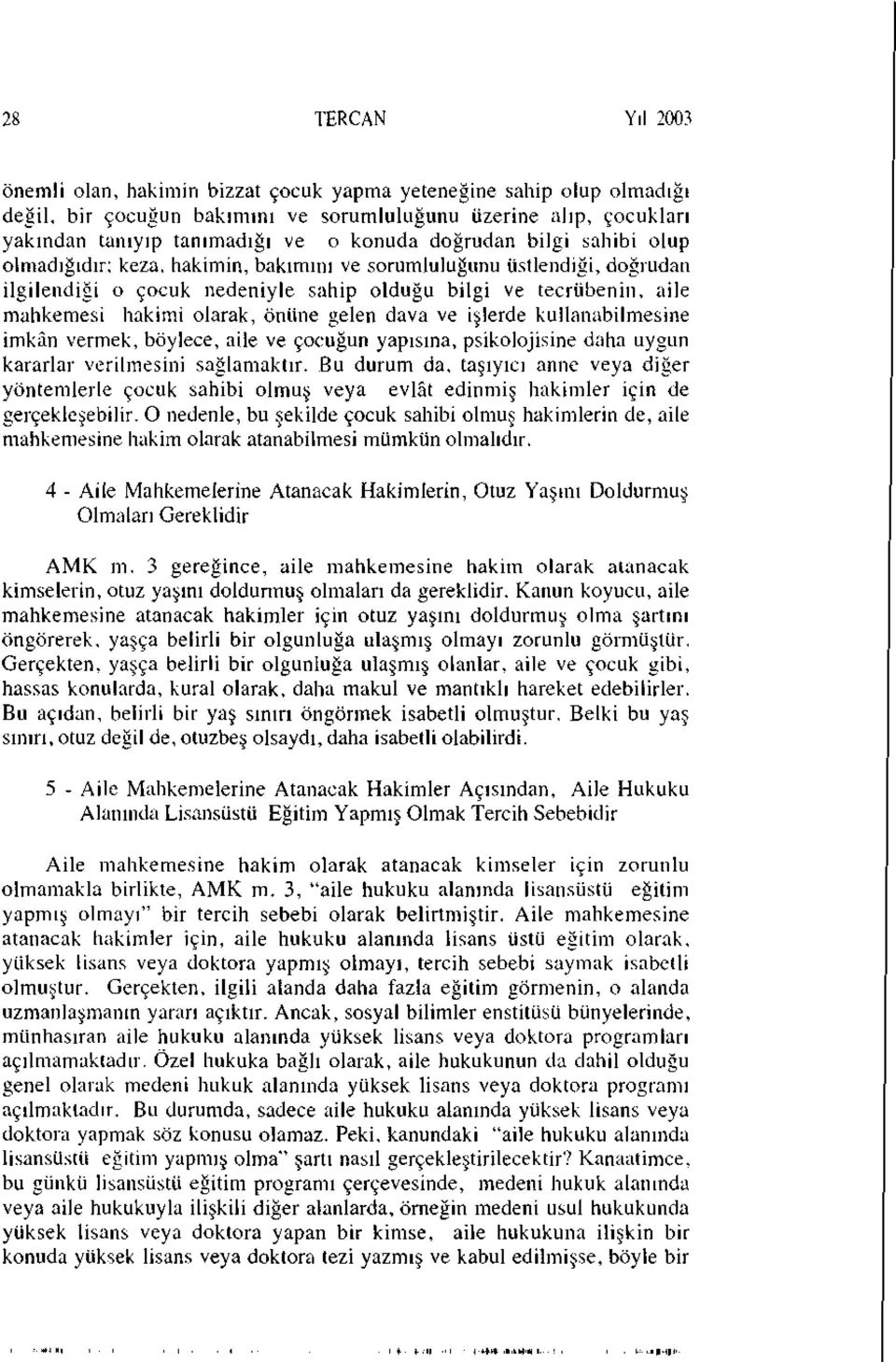 önüne gelen dava ve işlerde kullanabilmesine imkân vermek, böylece, aile ve çocuğun yapısına, psikolojisine daha uygun kararlar verilmesini sağlamaktır.