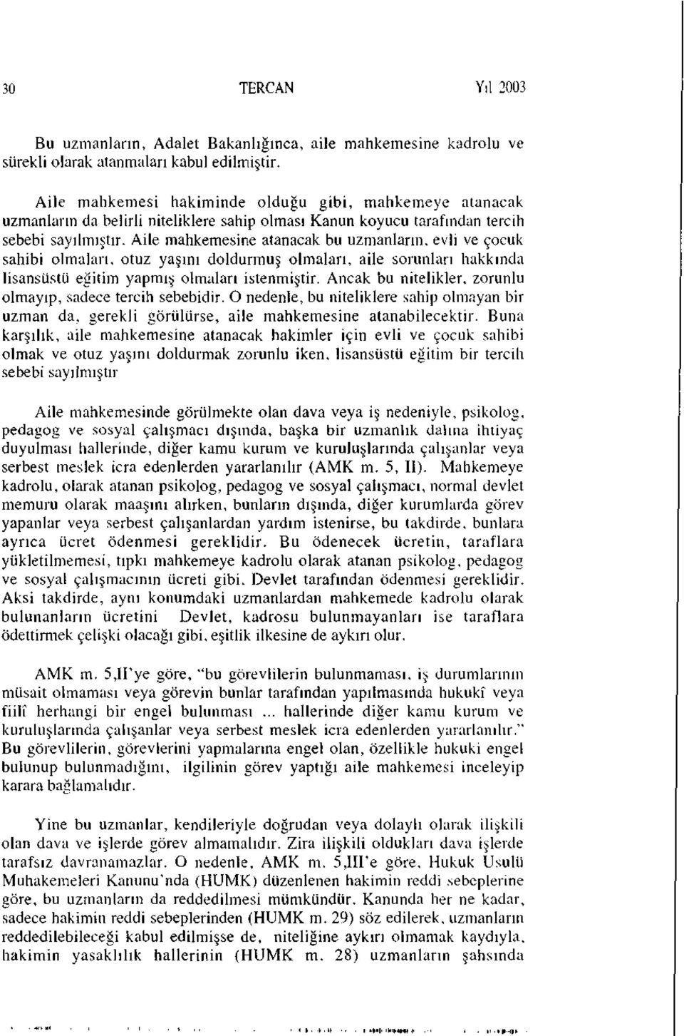 Aile mahkemesine atanacak bu uzmanların, evli ve çocuk sahibi olmaları, otuz yaşını doldurmuş olmaları, aile sorunları hakkında lisansüstü eğitim yapmış olmaları istenmiştir.