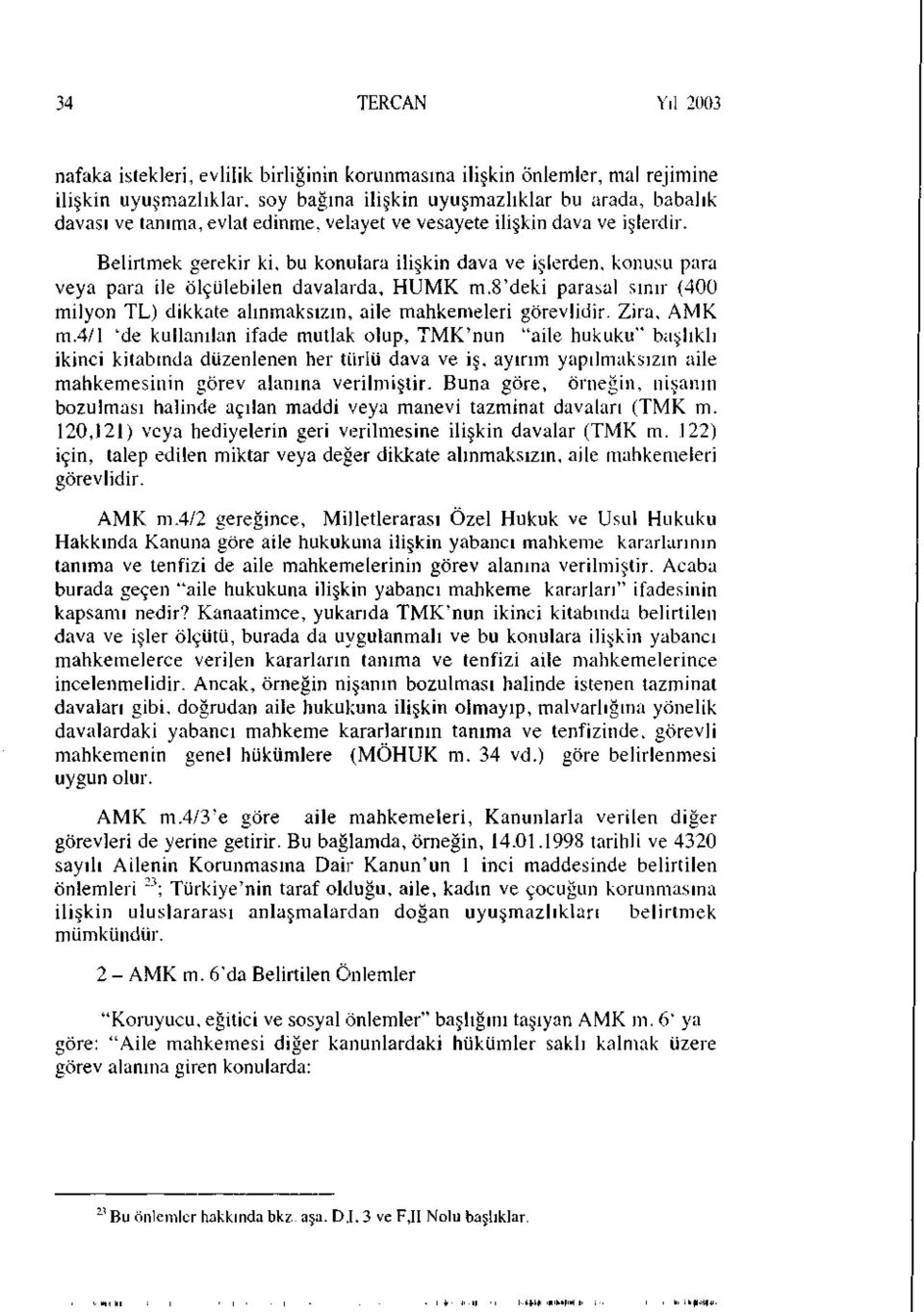 8'deki parasal sınır (400 milyon TL) dikkate alınmaksızın, aile mahkemeleri görevlidir. Zira, AMK m.