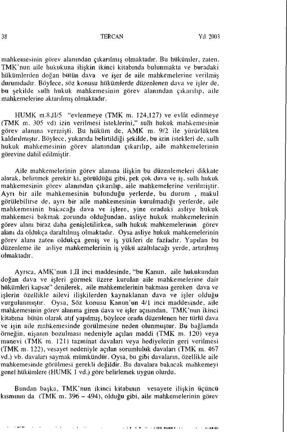 Böylece, söz konusu hükümlerde düzenlenen dava ve işler de, bu şekilde sulh hukuk mahkemesinin görev alanından çıkarılıp, aile mahkemelerine aktarılmış olmaktadır. HUMK m.8,ii/5 "evlenmeye (TMK m.