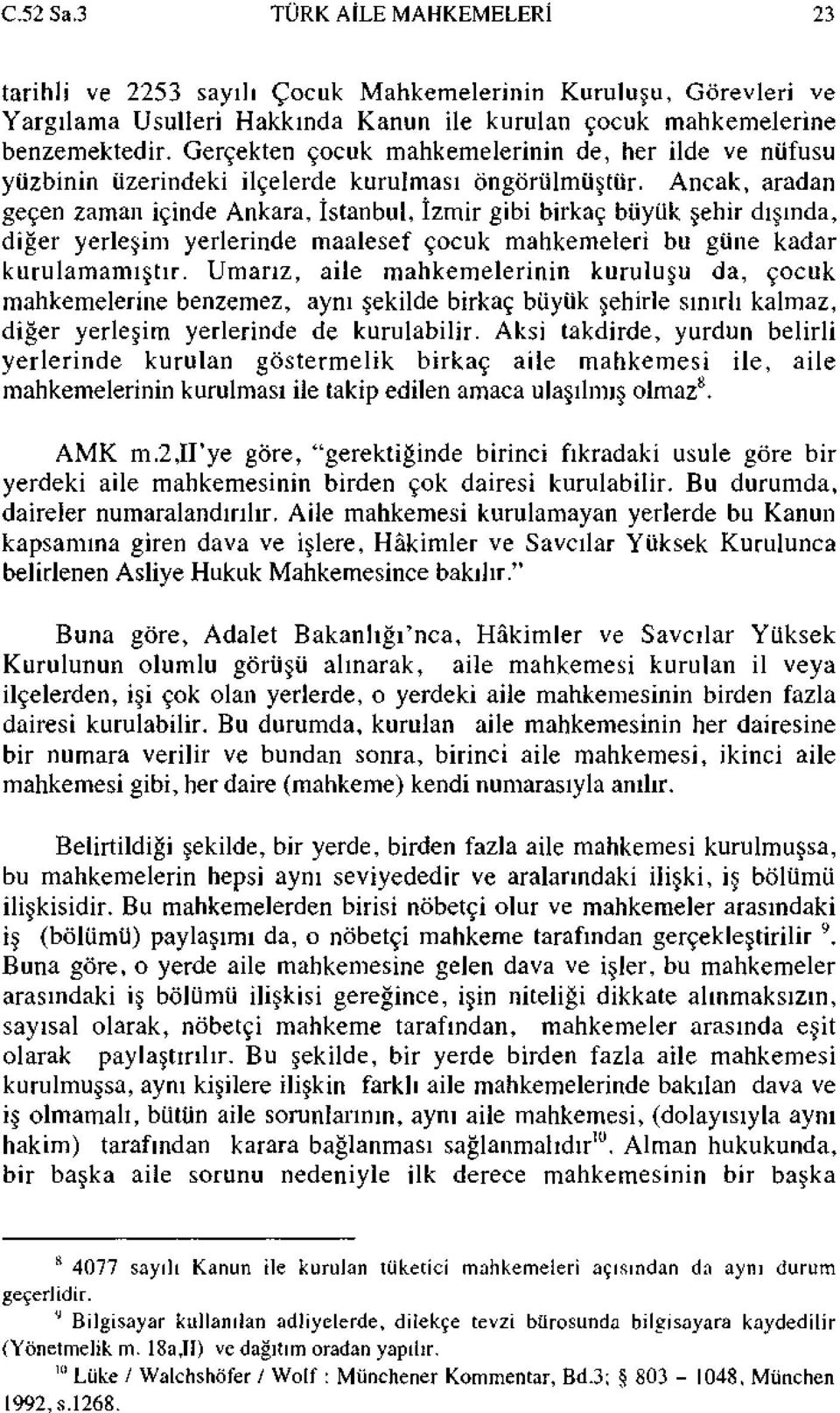 Ancak, aradan geçen zaman içinde Ankara, İstanbul, İzmir gibi birkaç büyük şehir dışında, diğer yerleşim yerlerinde maalesef çocuk mahkemeleri bu güne kadar kurulamamıştır.