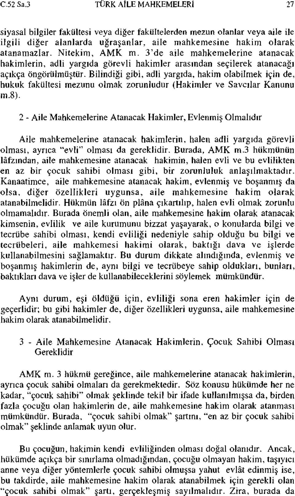 Bilindiği gibi, adli yargıda, hakim olabilmek için de, hukuk fakültesi mezunu olmak zorunludur (Hakimler ve Savcılar Kanunu m.8).