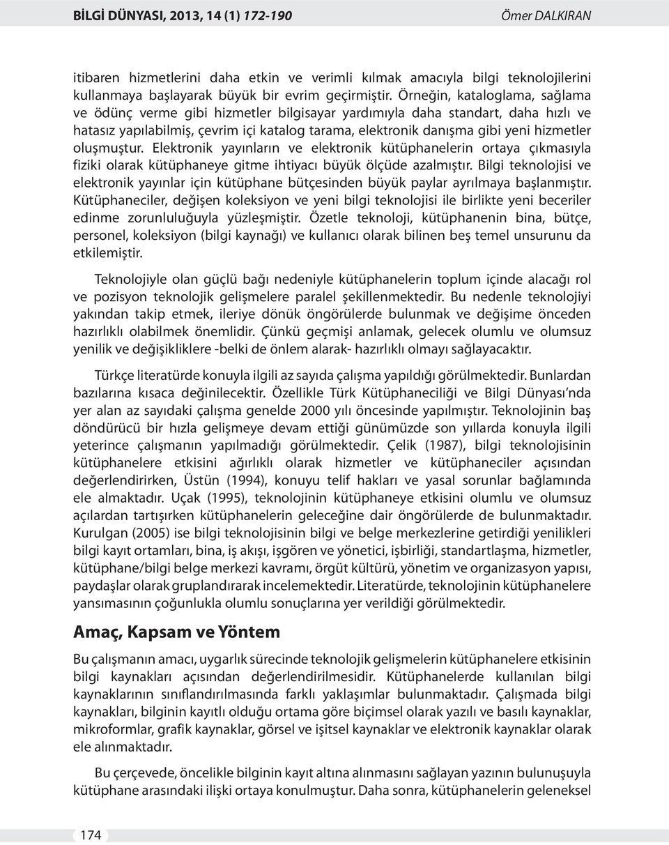 oluşmuştur. Elektronik yayınların ve elektronik kütüphanelerin ortaya çıkmasıyla fiziki olarak kütüphaneye gitme ihtiyacı büyük ölçüde azalmıştır.