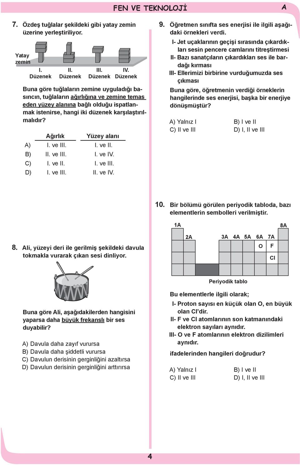 ğırlık Yüzey alanı ) I. ve III. I. ve II. B) II. ve III. I. ve IV. C) I. ve II. I. ve III. D) I. ve III. II. ve IV. 9. Öğretmen sınıfta ses enerjisi ile ilgili aşağıdaki örnekleri verdi.