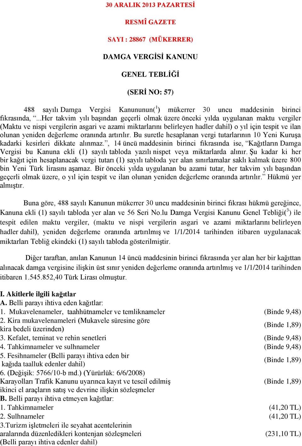 yeniden değerleme oranında artırılır. Bu suretle hesaplanan vergi tutarlarının 10 Yeni Kuruşa kadarki kesirleri dikkate alınmaz.