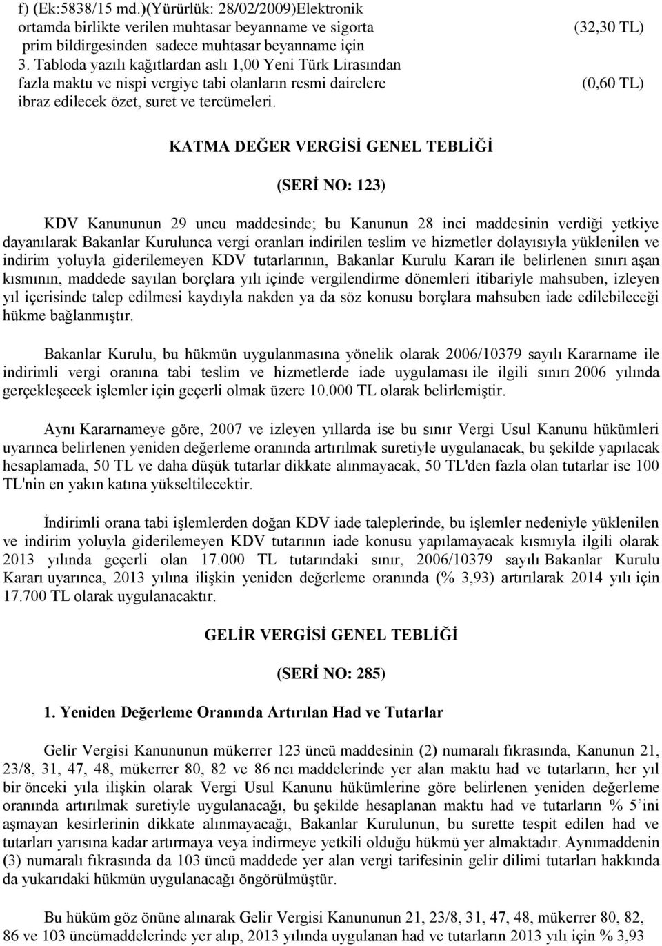 (32,30 TL) (0,60 TL) KATMA DEĞER VERGĠSĠ GENEL TEBLĠĞĠ (SERĠ NO: 123) KDV Kanununun 29 uncu maddesinde; bu Kanunun 28 inci maddesinin verdiği yetkiye dayanılarak Bakanlar Kurulunca vergi oranları