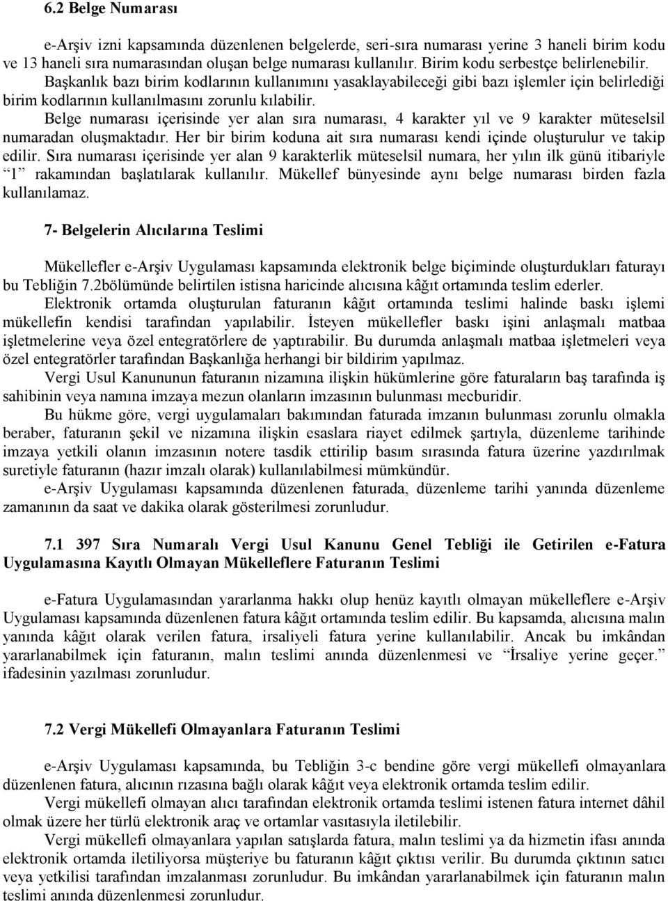 Belge numarası içerisinde yer alan sıra numarası, 4 karakter yıl ve 9 karakter müteselsil numaradan oluşmaktadır. Her bir birim koduna ait sıra numarası kendi içinde oluşturulur ve takip edilir.