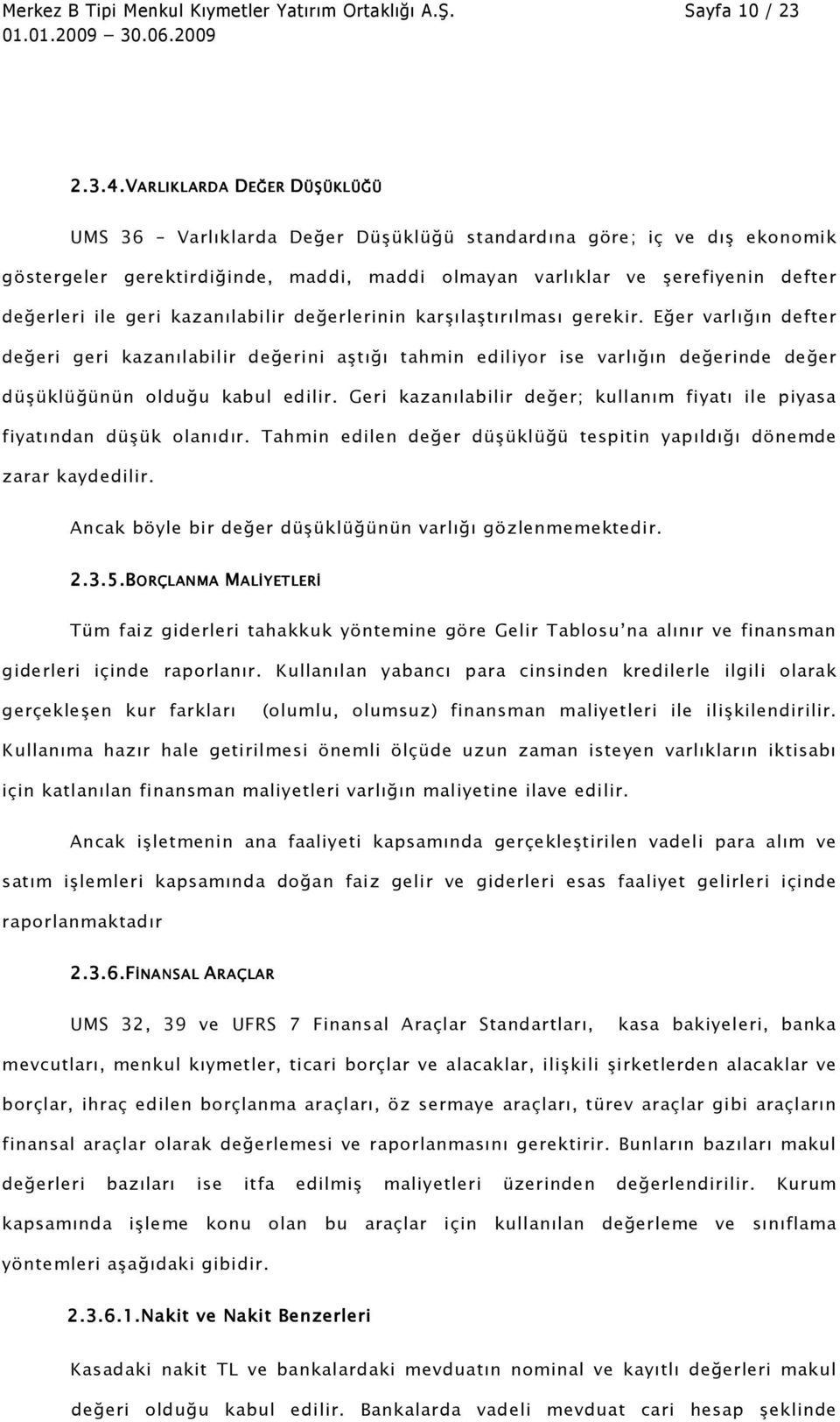 geri kazanılabilir değerlerinin karşılaştırılması gerekir. Eğer varlığın defter değeri geri kazanılabilir değerini aştığı tahmin ediliyor ise varlığın değerinde değer düşüklüğünün olduğu kabul edilir.