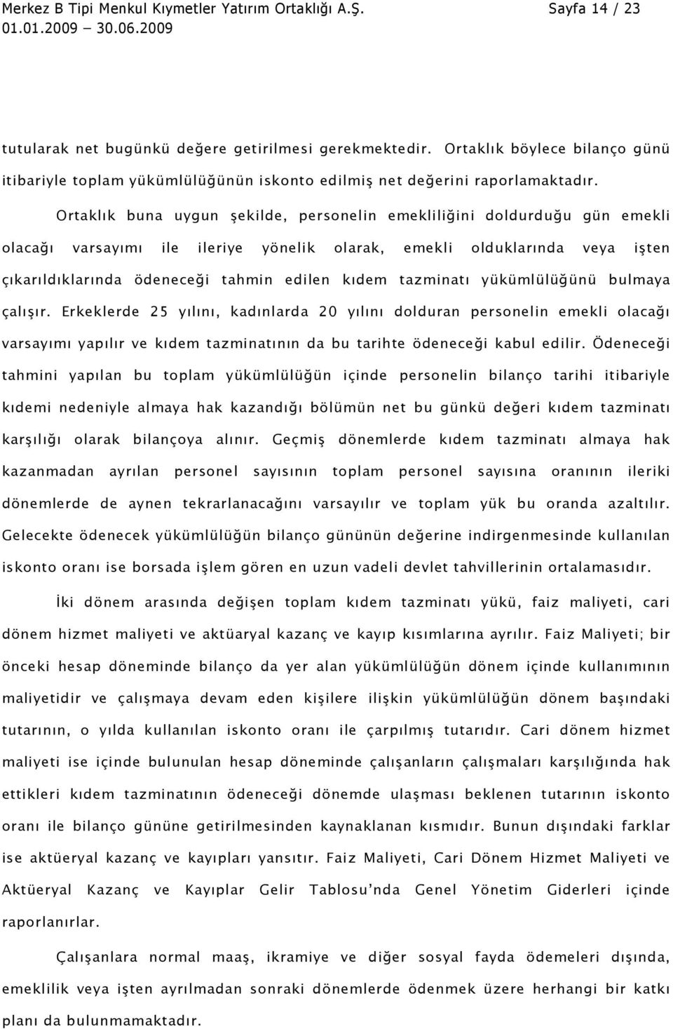 Ortaklık buna uygun şekilde, personelin emekliliğini doldurduğu gün emekli olacağı varsayımı ile ileriye yönelik olarak, emekli olduklarında veya işten çıkarıldıklarında ödeneceği tahmin edilen kıdem