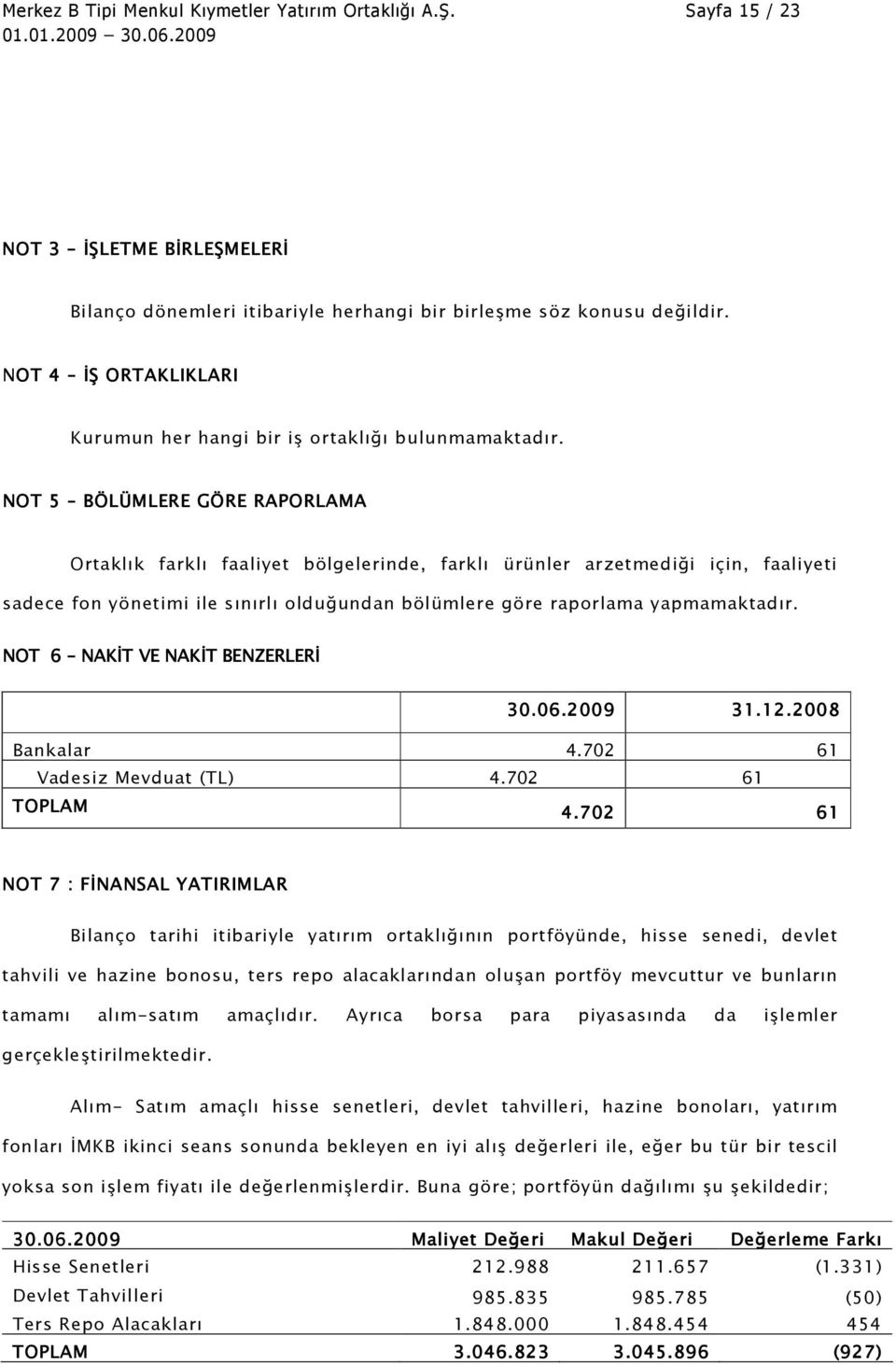 NOT 5 BÖLÜMLERE GÖRE RAPORLAMA Ortaklık farklı faaliyet bölgelerinde, farklı ürünler arzetmediği için, faaliyeti sadece fon yönetimi ile sınırlı olduğundan bölümlere göre raporlama yapmamaktadır.