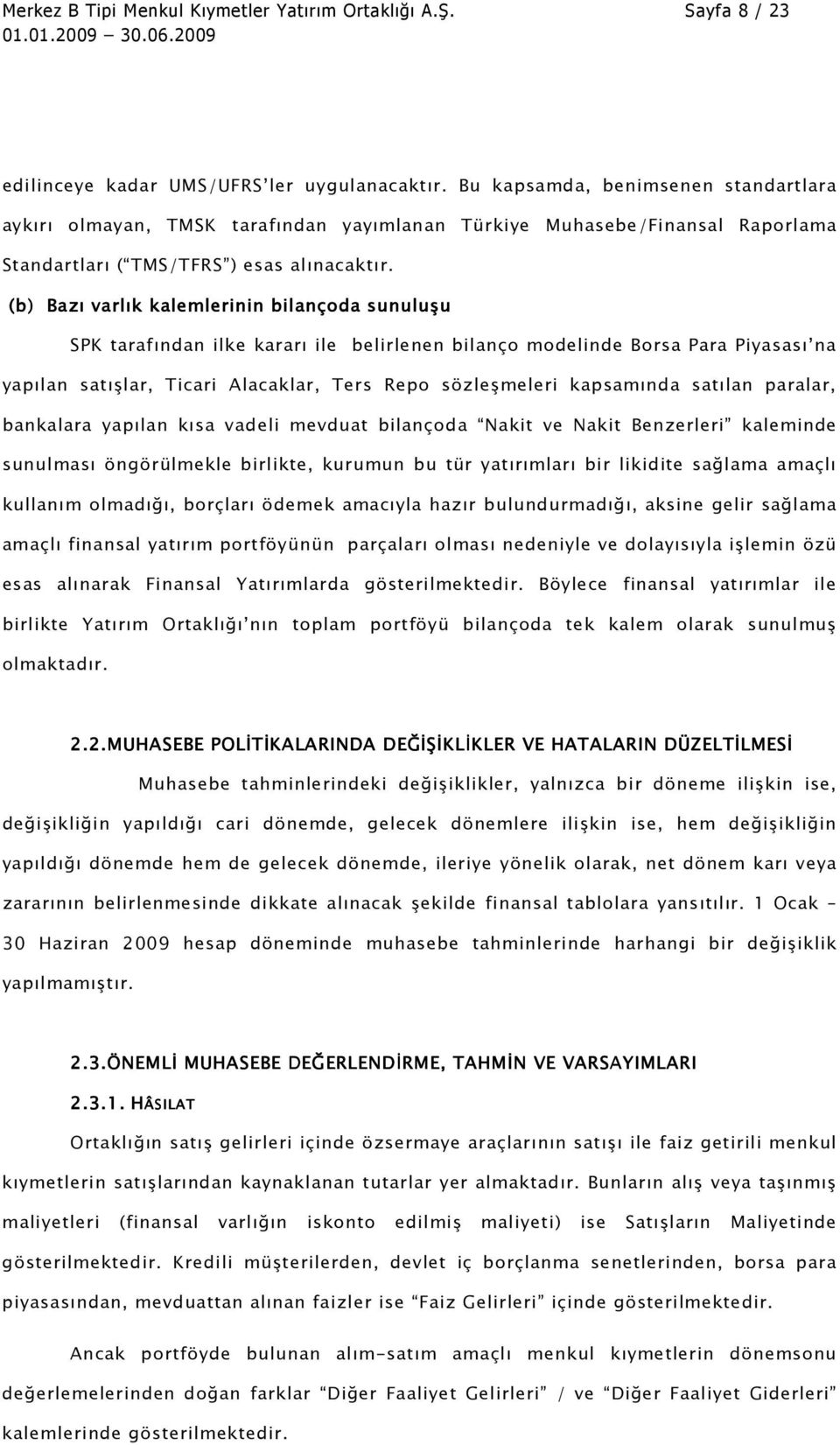 (b) Bazı varlık kalemlerinin bilançoda sunuluşu SPK tarafından ilke kararı ile belirlenen bilanço modelinde Borsa Para Piyasası na yapılan satışlar, Ticari Alacaklar, Ters Repo sözleşmeleri