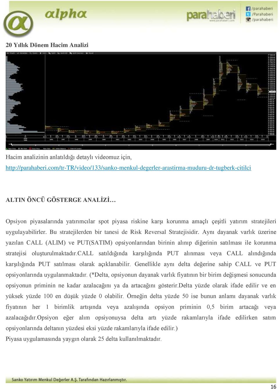 stratejileri uygulayabilirler. Bu stratejilerden bir tanesi de Risk Reversal Stratejisidir.